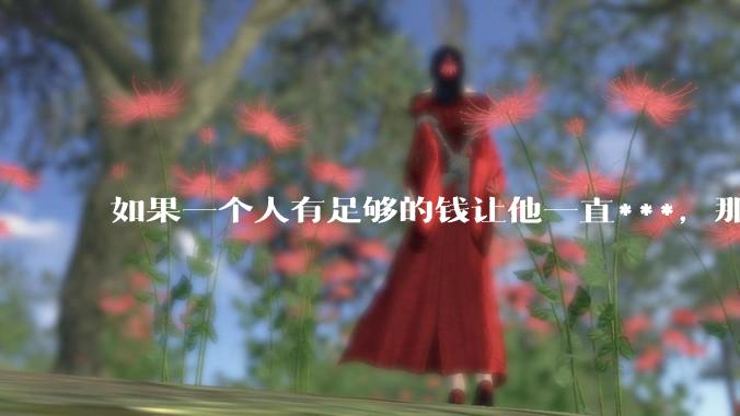 如果一个人有足够的钱让他一直***，那毒品对他的身体还有害吗？